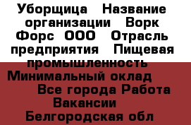 Уборщица › Название организации ­ Ворк Форс, ООО › Отрасль предприятия ­ Пищевая промышленность › Минимальный оклад ­ 24 000 - Все города Работа » Вакансии   . Белгородская обл.